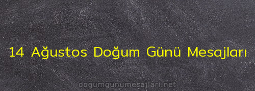 14 Ağustos Doğum Günü Mesajları